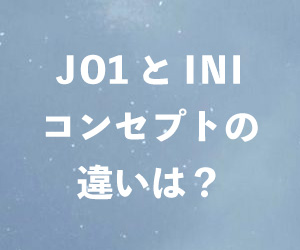 JO1とINIのコンセプトの違いは？